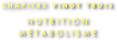 CHAPITRE VINGT TROIS

NUTRITION
MÉTABOLISME